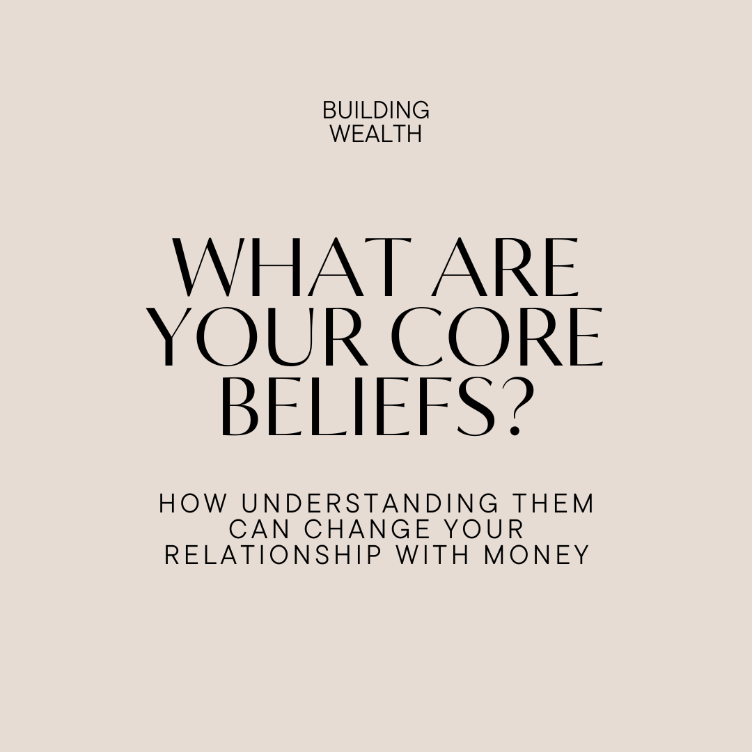 understanding your core beliefs and how that affects your relationship with money
